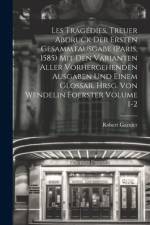 Les tragédies. Treuer Abdruck der ersten Gesammtausgabe (Paris, 1585) mit den Varianten aller vorhergehenden Ausgaben und einem Glossar. Hrsg. von Wendelin Foerster Volume 1-2 af Robert Garnier