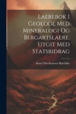 Laerebok i geologi, med mineralogi og bergartslaere. Utgit med statsbidrag af Knut Olai Knutsen BjÃ¸rlykke
