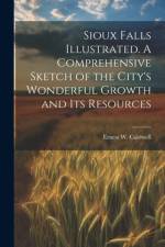 Sioux Falls Illustrated. A Comprehensive Sketch of the City's Wonderful Growth and its Resources af Ernest W ] [From Old Catal [Caldwell
