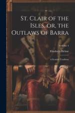 St. Clair of the Isles, or, the Outlaws of Barra af Elizabeth Helme