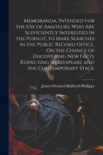 Memoranda, Intended for the Use of Amateurs, Who Are Sufficiently Interested in the Pursuit, to Make Searches in the Public Record Office, On the Chance of Discovering New Facts Respecting Shakespeare and the Contemporary Stage af James Orchard Halliwell-Phillipps