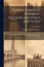 Travels Through Germany, Switzerland, Italy, and Sicily af Friedrich Leopold Stolberg
