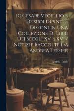 Di Cesare Vecellio E De'suoi Dipinti E Disegni in Una Collezione Di Libri Dei Secoli XV E XVI / Notizie Raccolte Da Andrea Tessier af Andrea Tessie
