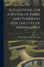 Suggestions for a System of Parks and Parkways for the City of Minneapolis af Horace William Shaler Cleveland