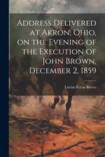 Address Delivered at Akron, Ohio, on the Evening of the Execution of John Brown, December 2, 1859 af Lucius Verus Bierce