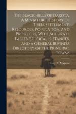 The Black Hills of Dakota. A Miniature History of Their Settlement, Resources, Population, and Prospects, With Accurate Tables of Local Distances, and a General Business Directory of the Principal Towns af Henry N Maguire