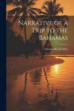 Narrative of a Trip to the Bahamas af Glover Morrill Allen