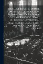Précis De Droit Criminel Contenant L'explication Élémentaire De La Partie Générale Du Code Pénal, Du Code D'instruction Criminelle Et Des Lois Qui Ont Modifié Ces Deux Codes af RenÃ© Garraud