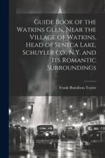 Guide Book of the Watkins Glen, Near the Village of Watkins, Head of Seneca Lake, Schuyler co., N.Y. and its Romantic Surroundings