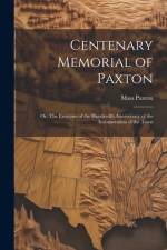 Centenary Memorial of Paxton; or, The Exercises of the Hundredth Anniversary of the Incorporation of the Town