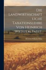Die landwirthschaftliche Taxationslehre von Heinrich Wilhelm Pabst. af Heinrich Wilhelm Pabst