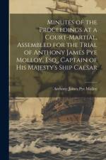 Minutes of the Proceedings at a Court-Martial, Assembled for the Trial of Anthony James Pye Molloy, Esq., Captain of His Majesty's Ship Caesar af Anthony James Pye Molloy