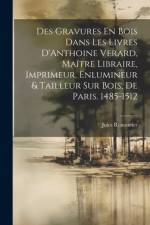 Des Gravures En Bois Dans Les Livres D'Anthoine Verard, Maître Libraire, Imprimeur, Enlumineur & Tailleur Sur Bois, De Paris. 1485-1512 af Jules Renouvier