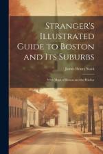 Stranger's Illustrated Guide to Boston and Its Suburbs af James Henry Stark