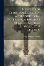 Elements of Christian Theology. With Additional Notes, and a Summary of Ecclesiastical History, by H. Stebbing af George Pretyman Tomline