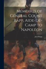 Mémoires of Général Count Rapp, Aide-De-Camp to Napoléon af Jean Rapp