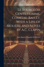 Le Bourgeois Gentilhomme, Comédie-Ballet, With a Life of Molière and Notes by A.C. Clapin af Jean Baptiste Poquelin de MoliÃ¨re