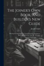 The Joiner's Own Book, and Builder's New Guide af Joseph Galpin