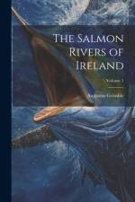 The Salmon Rivers of Ireland; Volume 1 af Augustus Grimble