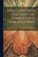 New Coins From Old Gold, Or, Homely Hints From Holy Writ af Thomas Champness
