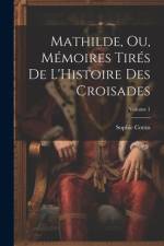 Mathilde, Ou, Mémoires Tirés De L'Histoire Des Croisades; Volume 1 af Sophie Cottin