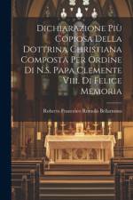 Dichiarazione Più Copiosa Della Dottrina Christiana Composta Per Ordine Di N.S. Papa Clemente Viii. Di Felice Memoria af Roberto Francesco Romolo Bellarmino