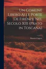 Un Comune Libero Alle Porte De Firenze Nel Secolo XIII (Prato in Toscana) af Romolo Caggese