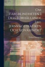 Om Färgblindheten I Dess Förhållande Till Jernvägstrafiken Och Sjöväsendet af Frithiof Holmgren