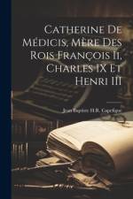 Catherine De Médicis, Mère Des Rois François Ii, Charles IX Et Henri III af Jean Baptiste H R Capefigue