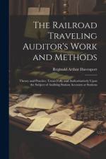The Railroad Traveling Auditor's Work and Methods af Reginald Arthur Davenport