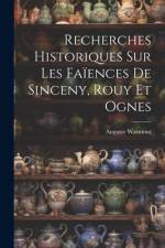 Recherches Historiques Sur Les Faïences De Sinceny, Rouy Et Ognes af Auguste Warmont