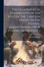 The Geographical Distribution of the Vote of the Thirteen States On the Federal Constitution, 1787-8, Volume 1, Issue 1 af Orin Grant Libby