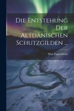 Die Entstehung Der Altdänischen Schutzgilden ... af Max Pappenheim