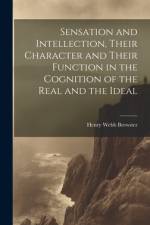 Sensation and Intellection, Their Character and Their Function in the Cognition of the Real and the Ideal af Henry Webb Brewster