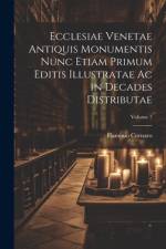 Ecclesiae Venetae Antiquis Monumentis Nunc Etiam Primum Editis Illustratae Ac in Decades Distributae; Volume 7 af Flaminio Cornaro