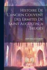Histoire De L'ancien Couvent Des Ermites De Saint Augustin, a Bruges af Amroise Keelhoff