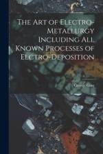 The Art of Electro-Metallurgy Including All Known Processes of Elctro-Deposition af George Gore
