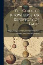 The Guide to Knowledge, Or Repertory of Facts