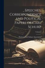 Speeches, Correspondence and Political Papers of Carl Schurz; Volume 4
