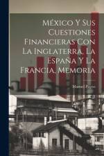México Y Sus Cuestiones Financieras Con La Inglaterra, La España Y La Francia, Memoria af Manuel Payno