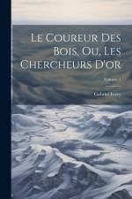 Le Coureur Des Bois, Ou, Les Chercheurs D'or; Volume 1 af Gabriel Ferry