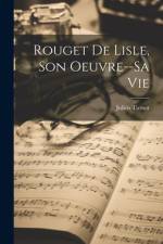 Rouget De Lisle, Son Oeuvre--Sa Vie af Julien Tiersot