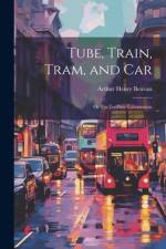 Tube, Train, Tram, and Car af Arthur Henry Beavan