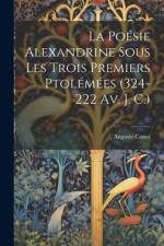 La Poésie Alexandrine Sous Les Trois Premiers Ptolémées (324-222 Av. J. C.) af Auguste Couat