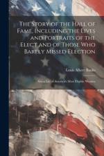 The Story of the Hall of Fame, Including the Lives and Portraits of the Elect and of Those Who Barely Missed Election af Louis Albert Banks