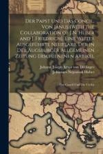 Der Papst Und Das Concil, Von Janus [With the Collaboration of J.N. Huber and J. Friedrich]. Eine Weiter Ausgeführte Neubearb. Der in Der Augsburger Allgemeinen Zeitung Erschienenen Artikel af Johann Joseph Ignaz Von Dollinger