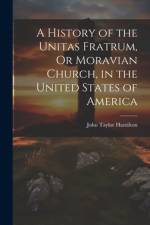 A History of the Unitas Fratrum, Or Moravian Church, in the United States of America af John Taylor Hamilton