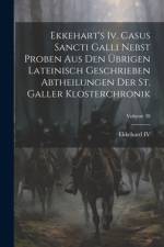 Ekkehart's Iv. Casus Sancti Galli Nebst Proben Aus Den Übrigen Lateinisch Geschrieben Abtheilungen Der St. Galler Klosterchronik; Volume 38