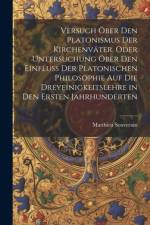 Versuch öber den platonismus der Kirchenväter. Oder Untersuchung öber den Einfluss der platonischen Philosophie auf die Dreyeinigkeitslehre in den ersten Jahrhunderten af Matthieu Souverain