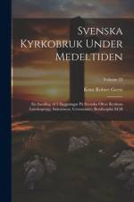 Svenska Kyrkobruk Under Medeltiden af Knut Robert Geete